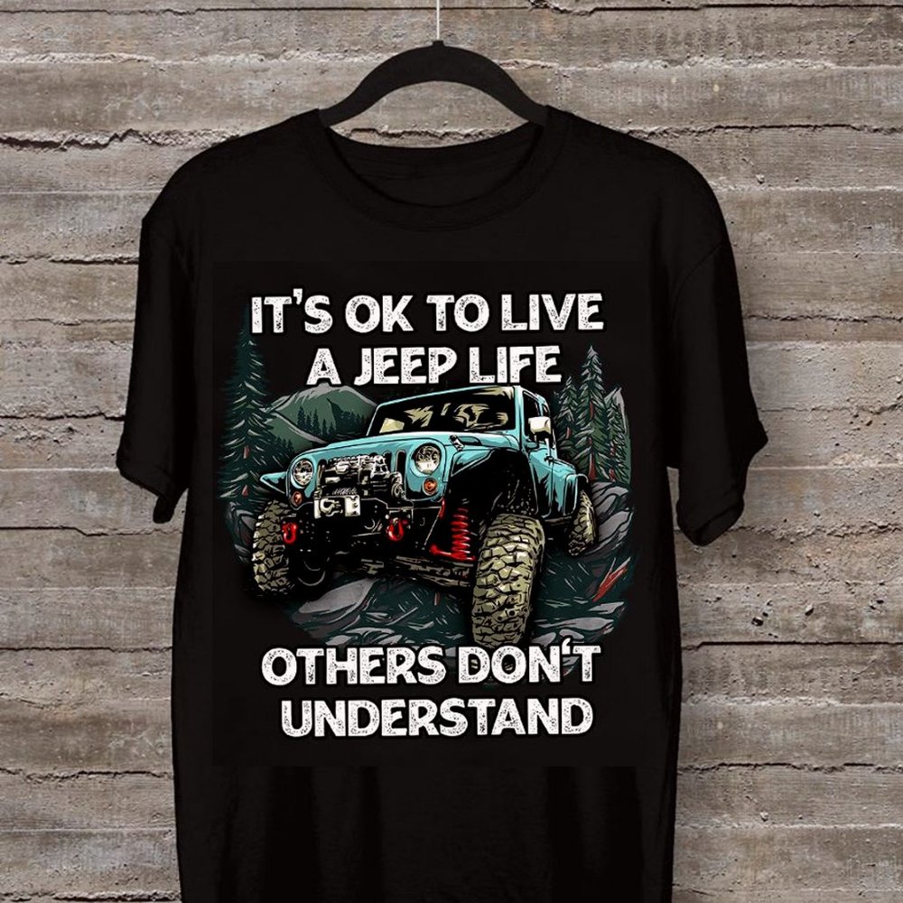 Jeep T Shirt It's Ok To Live A Jeep Life Others Don't Understand, Jeep Tee shirt